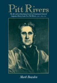 Pitt Rivers: The Life and Archaeological Work of Lieutenant-General Augustus Henry Lane Fox Pitt...