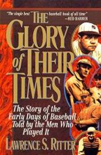 The Glory of Their Times : The Story of Baseball Told By the Men Who Played It by Lawrence S. Ritter - 1992-07-05