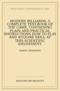 Modern billiards. A complete text-book of the game, containing plain and practical instructions...