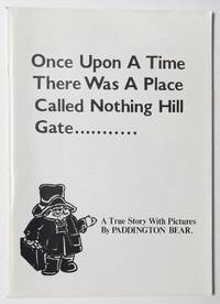image of Once upon a time there was a place called Nothing Hill Gate ... A true story with pictures by Paddington Bear