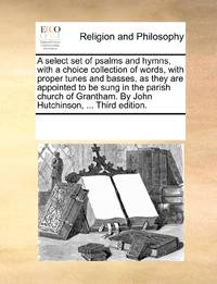 A select set of psalms and hymns, with a choice collection of words, with proper tunes and...