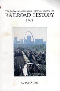 THE RAILWAY AND LOCOMOTIVE HISTORICAL SOCIETY, RAILROAD HISTORY, BULLETIN 153, AUTUMN 1985