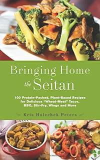 Bringing Home the Seitan: 100 Protein-Packed, Plant-Based Recipes for Delicious...