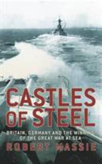 Castles of Steel : Britain, Germany, and the Winning of the Great War at Sea by Robert K. Massie - 2004