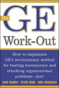 The GE Work-Out: How to Implement Ge's Revolutionary Method for Busting Bureaucracy & Attacking...