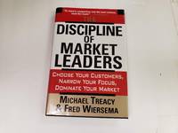 The Discipline Of Market Leaders: Choose Your Customers, Narrow Your Focus, Dominate Your Market
