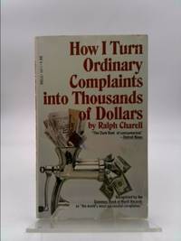 How I turn ordinary complaints into thousands of dollars: The diary of a tough customer by Charell, Ralph - 1975