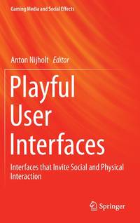 Playful User Interfaces : Interfaces that Invite Social and Physical Interaction