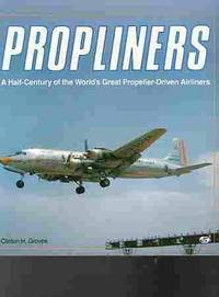 image of Propliners A Half-Century of the World's Great Propeller-Driven Airliners