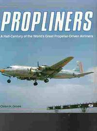 Propliners  A Half-Century of the World&#039;s Great Propeller-Driven Airliners by Groves, Clinton - 1994