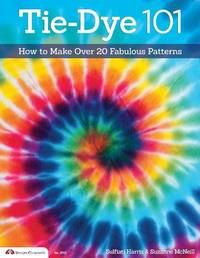 Tie-Dye 101: How to Make Over 20 Fabulous Patterns (Design Originals) Learn the Secrets of Paper...