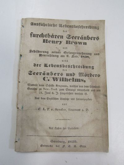 Furchtbaren Geeraubers Henry Brown und Schilderung Seiner Gefangennehmung and Hinrichtung am 2 No. 1838. nebst Der Lebensbeschreibung des geeraubers and morers c. Wilhelms. [Terrible robber Henry Brown and description of his capture and execution on 2 Nov. 1838. along with the life description of the robber and murderer C. Wilhelms]