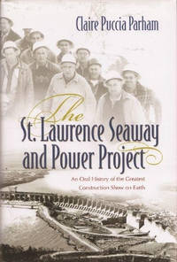 The St. Lawrence Seaway and Power Project: An Oral History of the Greatest Construction Show on...