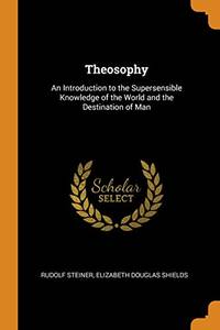 image of Theosophy: An Introduction to the Supersensible Knowledge of the World and the Destination of Man