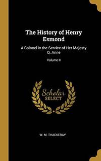 cover of The History of Henry Esmond: A Colonel in the Service of Her Majesty Q. Anne; Volume II - Hardcover