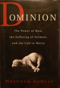 Dominion: The Power of Man, the Suffering of Animals, and the Call to Mercy