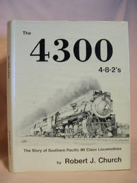 THE 4300 4-8-2&#039;S; THE STORY OF SOUTHERN PACIFIC MT. CLASS LOCOMOTIVES. by Church, Robert J - 1980