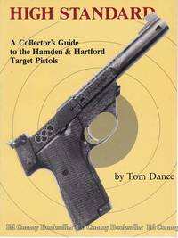 High Standard A Collector's Guide to the Hamden & Hartford Target Pistols by Dance, Tom - 1991