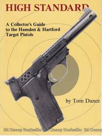 High Standard A Collector&#039;s Guide to the Hamden &amp; Hartford Target Pistols by Dance, Tom - 1991