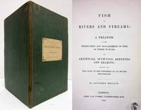 FISH IN RIVERS AND STREAMS: A TREATISE ON THE PRODUCTION AND MANAGEMENT OF  FISH IN FRESH WATERS,BY ARTIFICIAL SPAWNING, BREEDING AND REARING: SHOWING  ALSO THE CAUSE OF THE DEPLETION OF ALL RIVERS AND STREAMS.