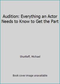 Audition: Everything an Actor Needs to Know to Get the Part