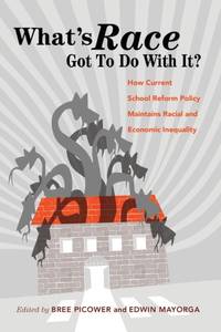 What's Race Got To Do With It? : How Current School Reform Policy Maintains Racial and Economic...