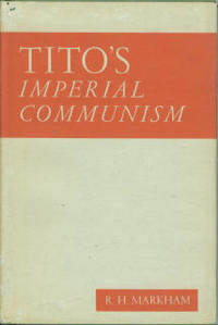 Tito's Imperial Communism by R. H Markham - 1st Edition - 1947 - from Chris Hartmann, Bookseller (SKU: 027169)
