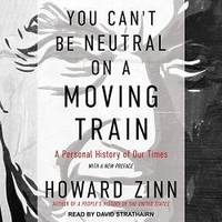 image of You Can't Be Neutral on a Moving Train: A Personal History of Our Times