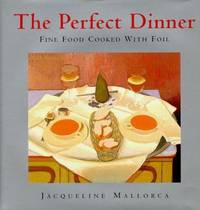 The Perfect Dinner : Fine Food Cooked with Foil by Jacqueline Mallorca - 2015