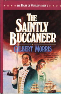 THE SAINTLY BUCCANEER: The House of Winslow, Book 5 by Gilbert Morris - Hardcover - (1987.) - from Bookfever.com, IOBA and Biblio.co.nz