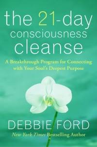 The 21-Day Consciousness Cleanse : A Breakthrough Program for Connecting with Your Soul&#039;s Deepest Purpose by Debbie Ford - 2009