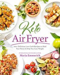 Keto Air Fryer: 100+ Delicious Low-Carb Recipes to Heal Your Body & Help You Lose Weight