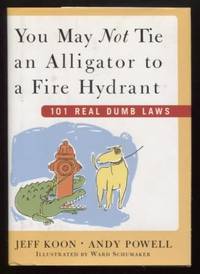 You May Not Tie an Alligator to a Fire Hydrant ;  101 Real Dumb Laws  101  Real Dumb Laws