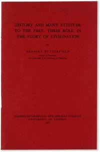 History and Man's Attitude to the Past: Their Role in the Story of Civilisation