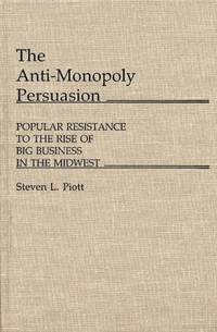 The Anti-Monopoly Persuasion: Popular Resistance to the Rise of Big Business in the Midwest