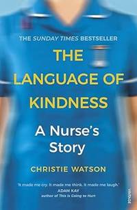 The Language of Kindness: The award-winning nursing memoir and #1 Sunday Times Bestseller