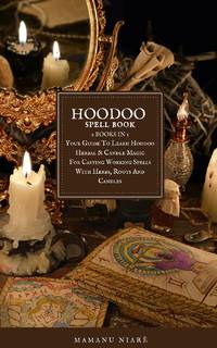 Hoodoo Spellbook: 2 BOOKS IN 1 Your Guide To Learn Hoodoo Herbal & Candle Magic For Casting...