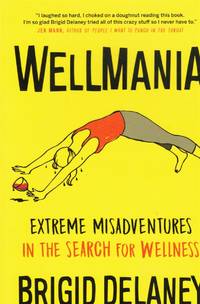 Wellmania Extreme Misadventures in the Search for Wellness