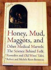 Honey, Mud, Maggots, And Other Medical Marvels: The Science Behind Folk Remedies And Old Wives’ Tales.