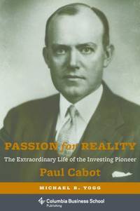 Passion for Reality : The Extraordinary Life of the Investing Pioneer Paul Cabot