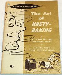 The Art of Hasty-Baking or At Home on the Charcoal Range or It&#039;s the Hood That Does the Good by E. Grant Hastings, Jr - 1960