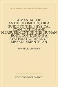 A manual of anthropometry, or A guide to the physical examination and measurement of the human...