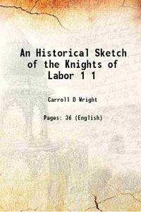 An Historical Sketch of the Knights of Labor Volume 1 1887