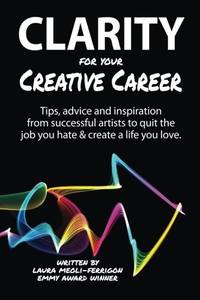 Clarity for Your Creative Career: Tips, advice and inspiration from successful artists to quit...