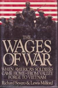 The Wages of War: When America&#039;s Soldiers Came Home - from Valley Forge to Vietnam by Richard Severo and Lewis Milford - 1989