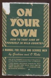 On Your Own: How to take care of yourself in wild country. A manual for  Field and service men. by Graham, Samuel; Earl C. O&#39;Roke - 1943