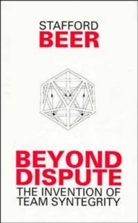 Beyond Dispute: The Invention of Team Syntegrity