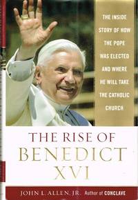 The Rise of Benedict XVI: The Inside Story of How the Pope Was Elected and  Where He Will Take...