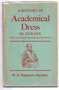 A History of Academical Dress in Europe Until the End of the Eighteenth Century by HARGREAVES-MAWDSLEY, W. N - 1963