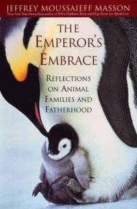 The Emperor&#039;s Embrace : Reflections on Animal Families and Fatherhood by Jeffrey Moussaieff Masson - 1999